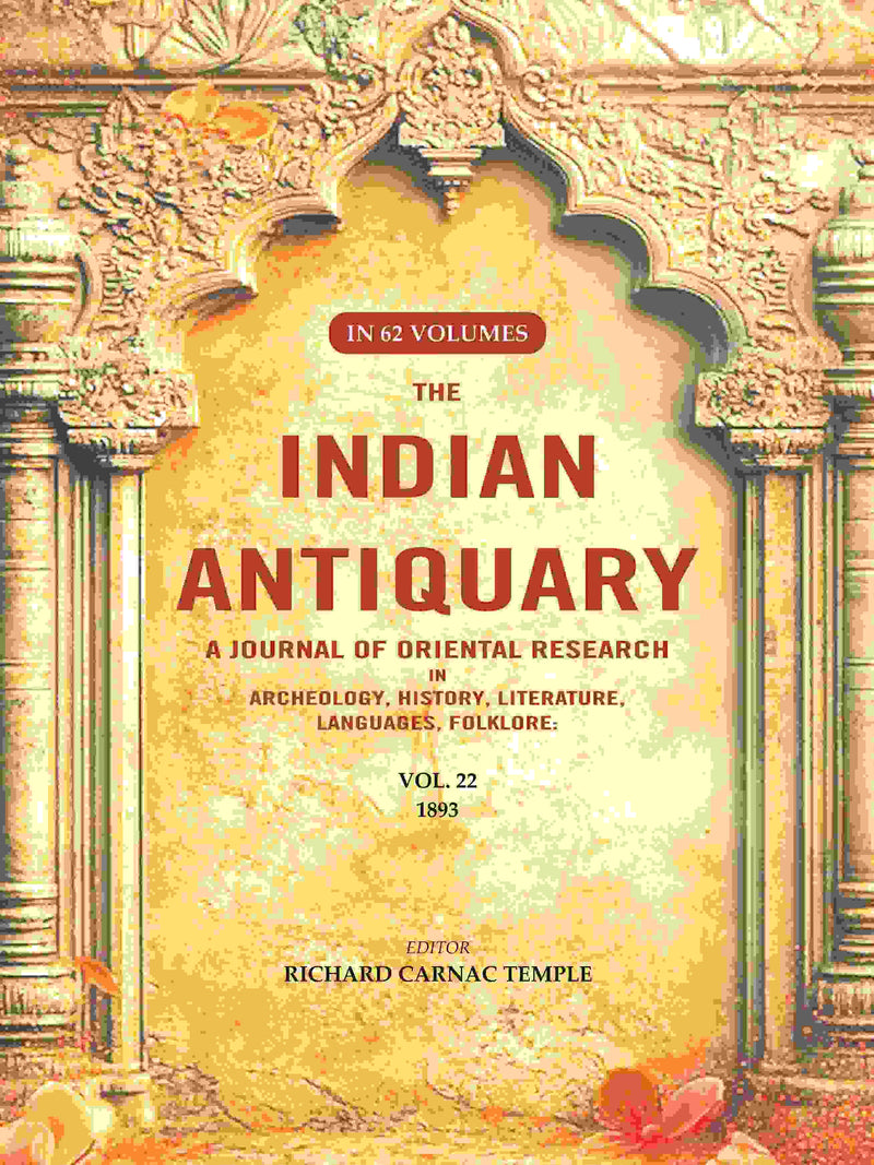 The Indian Antiquary a Journal of Oriental Research in Archeology, History, Literature, Languages, Folklore: Vol. XXII. 1893 22nd - Gyan Books