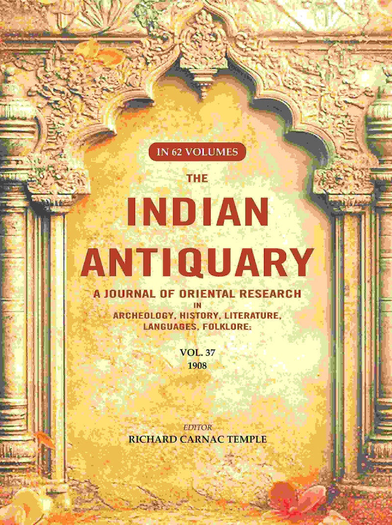 The Indian Antiquary a Journal of Oriental Research in Archeology, History, Literature, Languages, Folklore: Vol. XXXVII. 1908 37th - Gyan Books