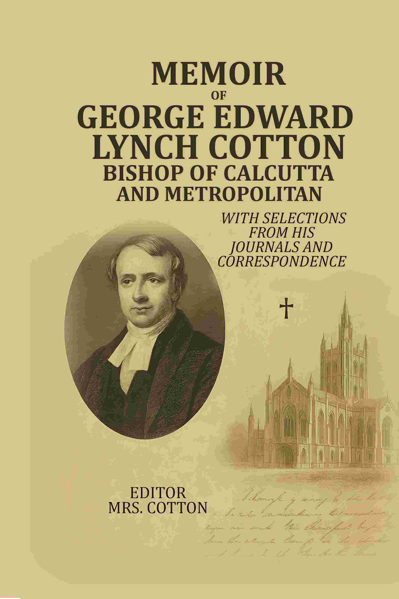 Memoir Of George Edward Lynch Cotton-Bishop Of Calcutta, and Metropolitan: With Selections From his Journals and Correspondence - Gyan Books