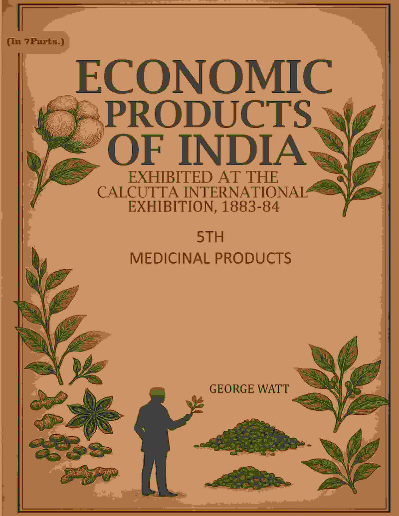 Economic Products of India: Exhibited in the Economic Court, Calcutta International Exhibition, 1883-84 5th- Medicinal Products - Gyan Books