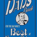 The Dads' Book: For The Dad Who's Best At Everythi [Hardcover] [Jan 01, 2007] Michael Heatley
