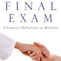 Final Exam: A Surgeon's Reflections on Mortality