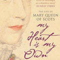 My Heart Is My Own: The Life of Mary Queen of Scots