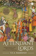 Attendant Lords: Bairam Khan and Abdur Rahim : Courtiers & Poets in Mughal India