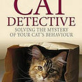 Cat Detective: Solving the Mystery of Your Cat's Behaviour