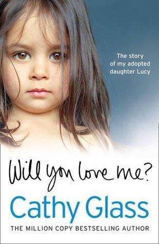 Will You Love Me?: Lucy&apos;s Story: The Heartbreaking True Story of My Adopted Daughter and Her Desperate Search for a Loving Home