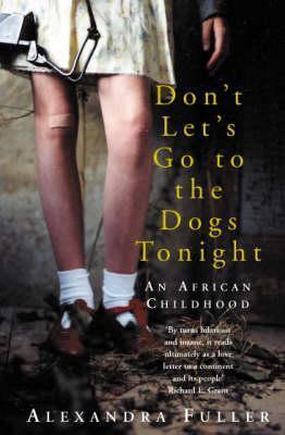 Don&apos;t Let&apos;s Go to the Dogs Tonight: An African Childhood