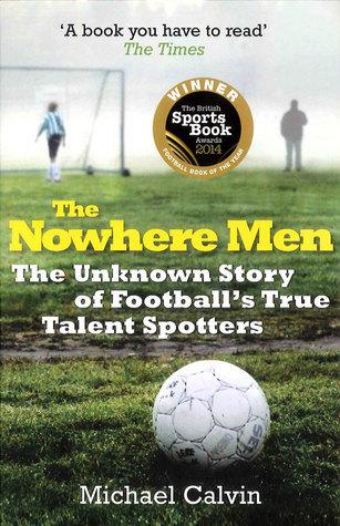 The Nowhere Men: The Unknown Story of Football&apos;s True Talent Spotters