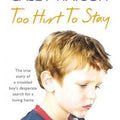 Too Hurt to Stay: The True Story of a Troubled Boy’s Desperate Search for a Loving Home
