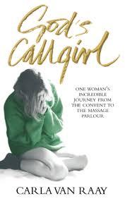 God&apos;s Callgirl: One Woman&apos;s Incredible Journey from the Convent to the Massage Parlour