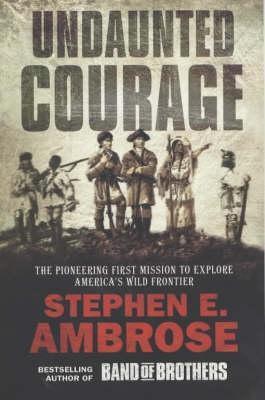 Undaunted Courage: The Pioneering First Mission to Explore America&apos;s Wild Frontier