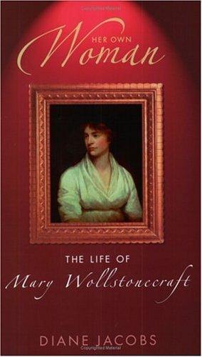 Her Own Woman: The Life of Mary Wollstonecroft
