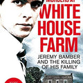The Murders at White House Farm: Jeremy Bamber and the Killing of His Family