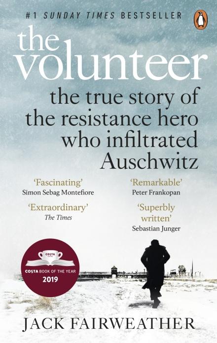 The Volunteer: The True Story of the Resistance Hero who Infiltrated Auschwitz