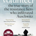 The Volunteer: The True Story of the Resistance Hero who Infiltrated Auschwitz