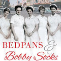 Bedpans &amp; Bobby Socks: Five British Nurses on the American Road Trip of a Lifetime