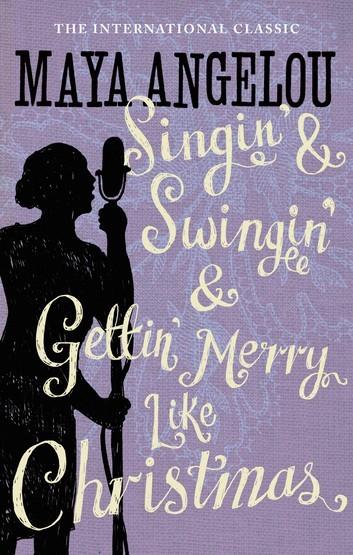 Singin&apos; &amp; Swingin&apos; &amp; Gettin&apos; Merry Like Christmas (Maya Angelou&apos;s Autobiography, #3)