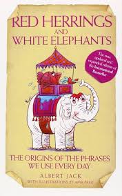 Red Herrings and White Elephants: The Origins of the Phrases We Use Everyday